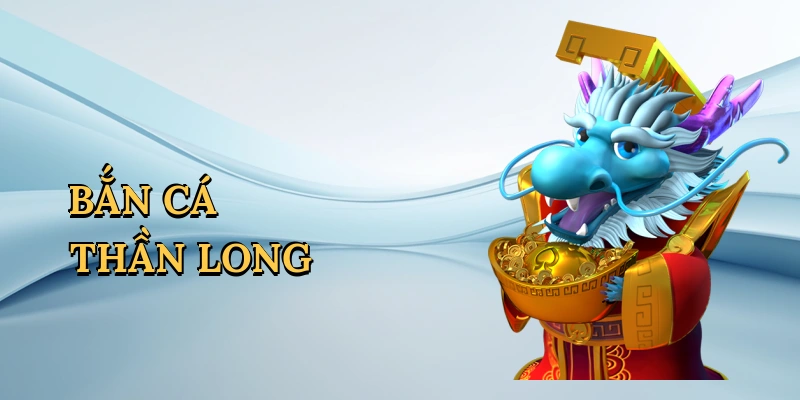 Bắn cá thần long