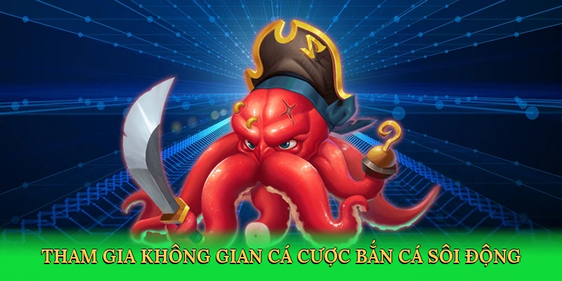 tham-gia-khong-gian-ca-cuoc-ban-ca-soi-dong-3
