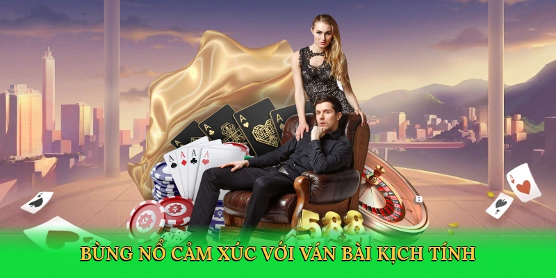 Bùng nổ cảm xúc với ván bài kịch tính