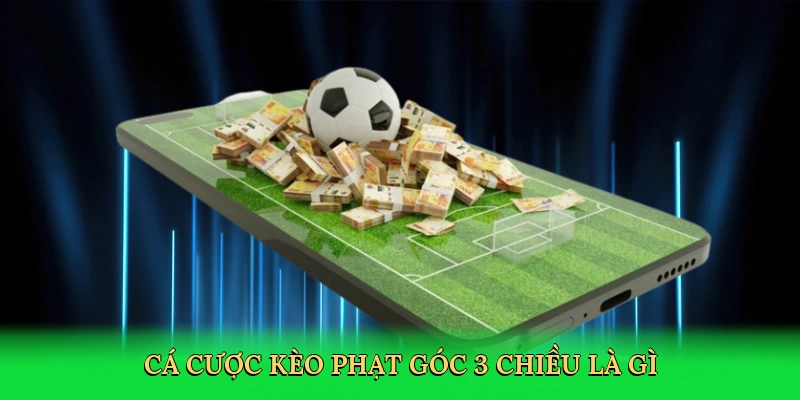 ca-cuoc-keo-phat-goc-3-chieu-la-gi-2