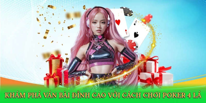 Khám phá ván bài đỉnh cao với cách chơi poker 4 lá