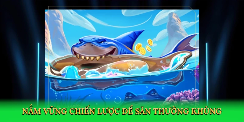 Nắm vững chiến lược để săn thưởng khủng
