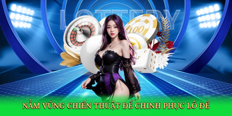Nắm vững chiến thuật để chinh phục lô đề