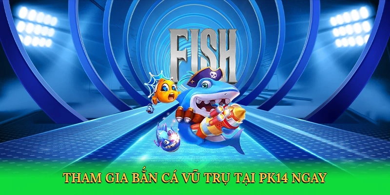 Tham gia bắn cá vũ trụ tại PK14 ngay