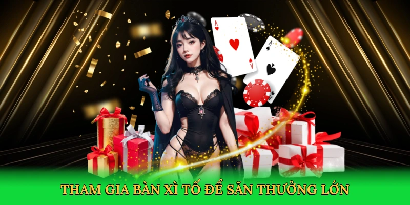 Tham gia bàn xì tố để săn thưởng lớn