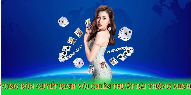 Vung đòn quyết định với chiến thuật bài thông minh