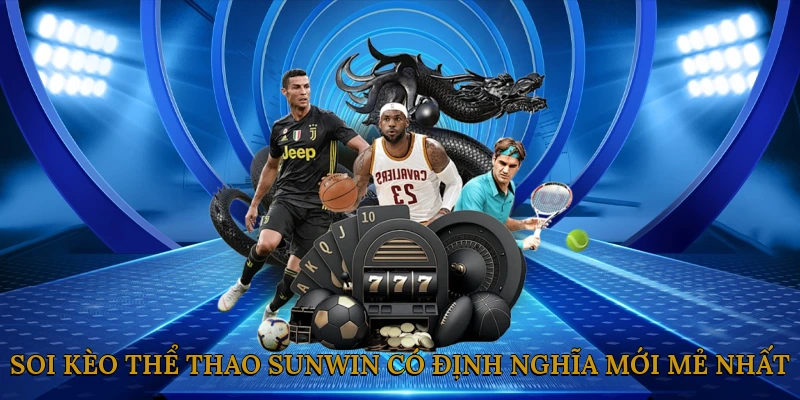 Soi kèo thể thao SUNWIN có định nghĩa mới mẻ nhất