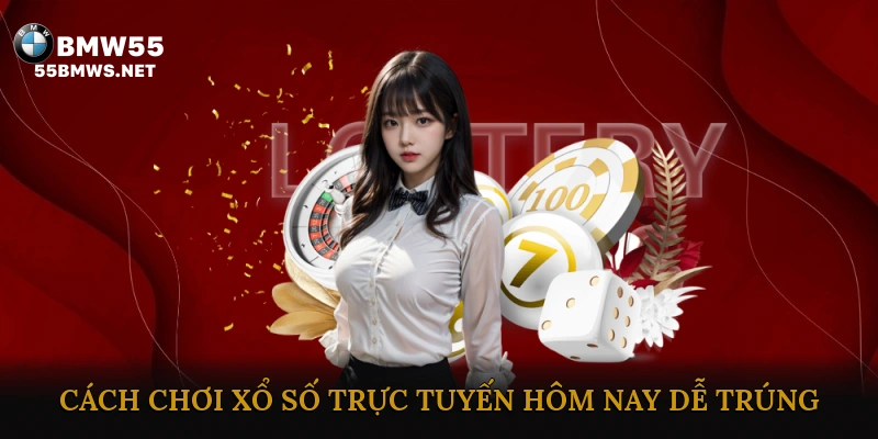 Cách chơi xổ số trực tuyến hôm nay dễ trúng