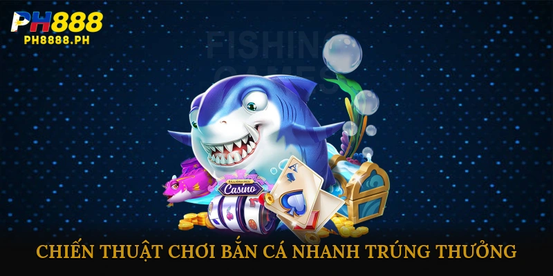 Mẹo và Chiến Thuật Chơi Bắn Cá Nhanh Trúng Thưởng