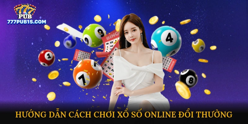 Hướng dẫn cách chơi xổ số online đổi thưởng