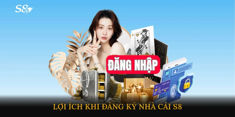Lợi ích khi đăng ký Nhà cái S8