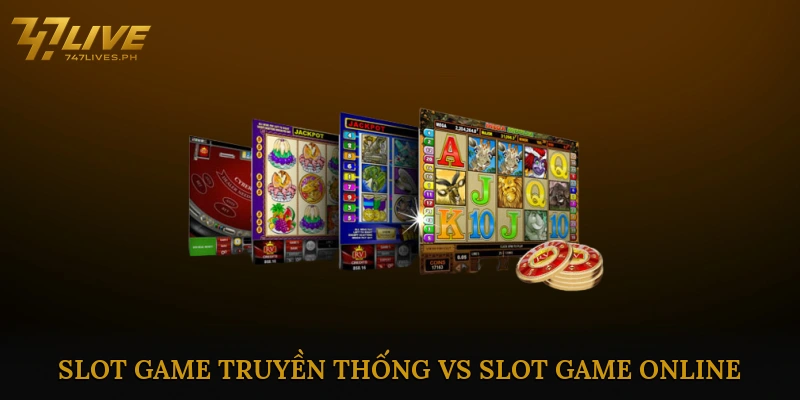 Slot Game Truyền Thống vs Slot Game Online