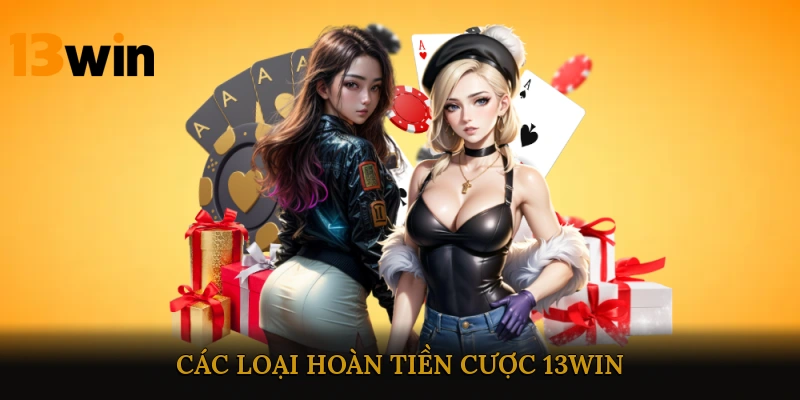 Các loại hoàn tiền cược 13win