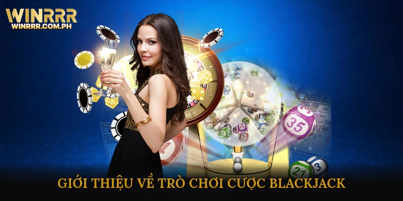 Giới Thiệu Về Trò Chơi Cược Blackjack