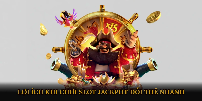 Lợi Ích Khi Chơi Slot Jackpot Đổi Thẻ Nhanh
