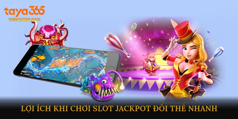Lợi Ích Khi Chơi Slot Jackpot Đổi Thẻ Nhanh