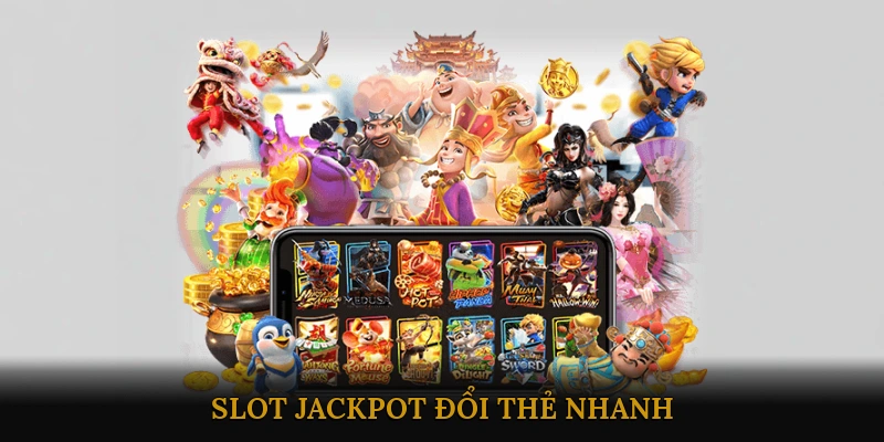 Slot jackpot đổi thẻ nhanh