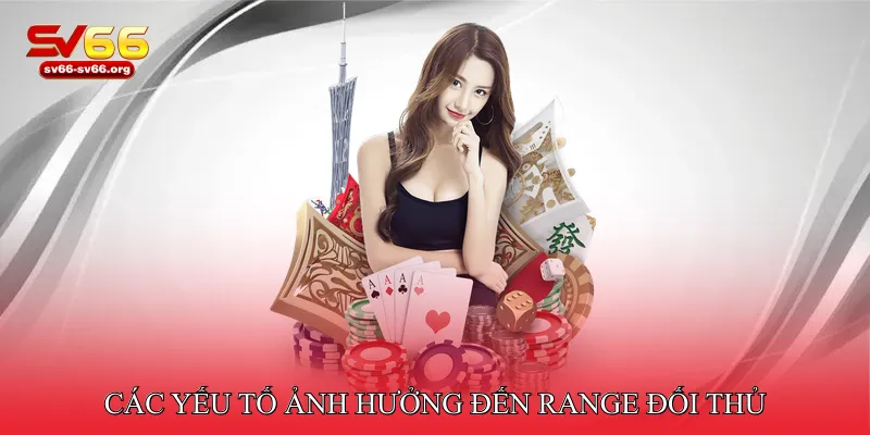 Các yếu tố ảnh hưởng đến range đối thủ