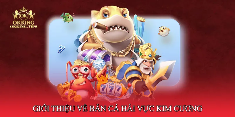 Giới thiệu về bắn cá hải vực kim cương