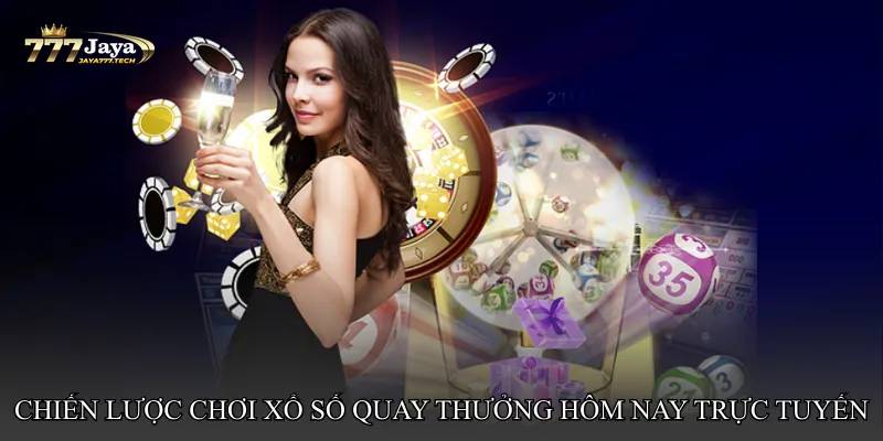 Chiến lược chơi Xổ số quay thưởng hôm nay trực tuyến