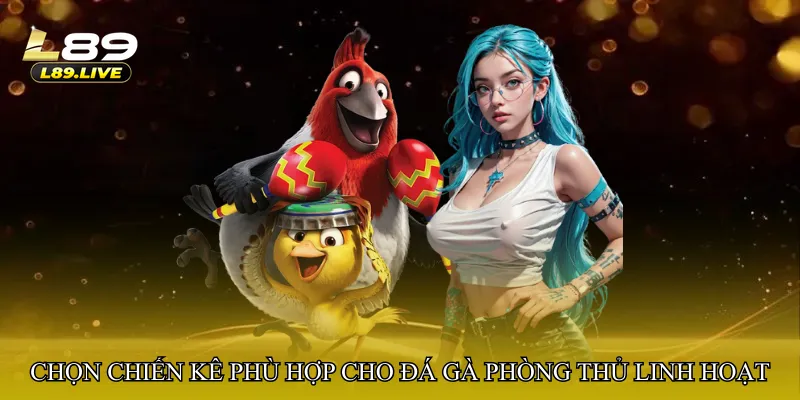 Chọn chiến kê phù hợp cho đá gà phòng thủ linh hoạt