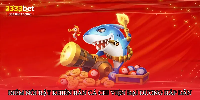 Điểm nổi bật khiến Bắn cá chi viện đại dương hấp dẫn