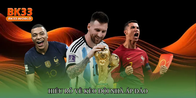 Hiểu rõ về Kèo đội nhà áp đảo