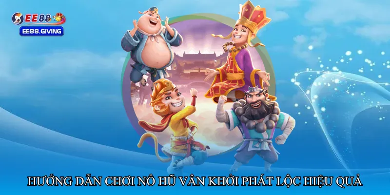 Hướng dẫn chơi Nổ hũ vân khởi phát lộc hiệu quả