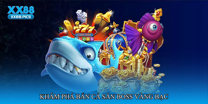 Khám phá Bắn cá săn boss vàng bạc