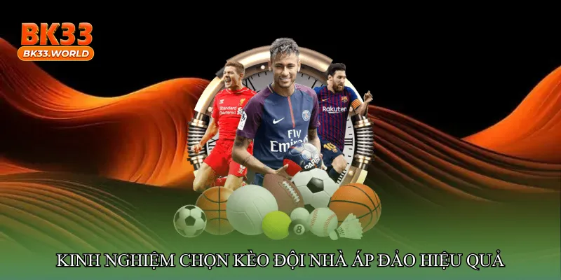 Kinh nghiệm chọn Kèo đội nhà áp đảo hiệu quả