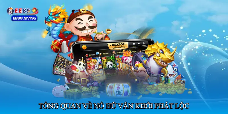 Tổng quan về Nổ hũ vân khởi phát lộc