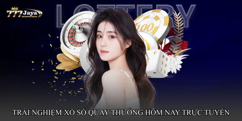 Xổ số quay thưởng hôm nay trực tuyến – Trải nghiệm hiện đại, tiện lợi