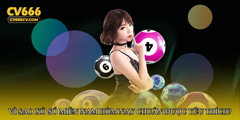 Vì sao Xổ số miền Nam hôm nay chuẩn được yêu thích?